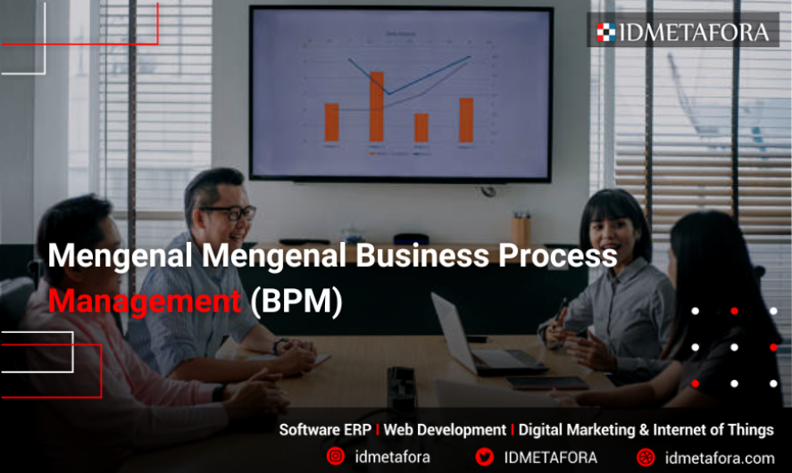 Mengenal Business Process Management (BPM) : Pengertian, Jenis Dan Manfaatnya!